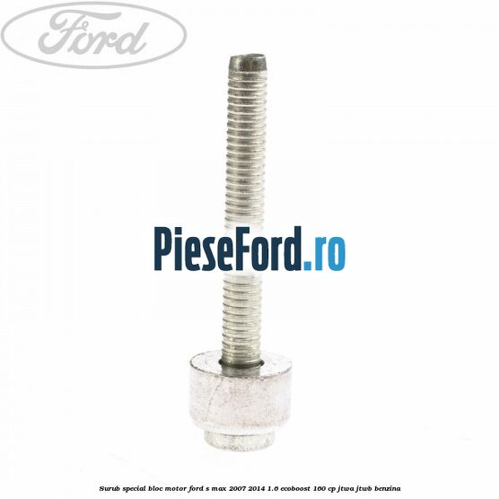 Surub special bloc motor Ford S-Max 2007-2014 1.6 EcoBoost 160 cp JTWA, JTWB benzina