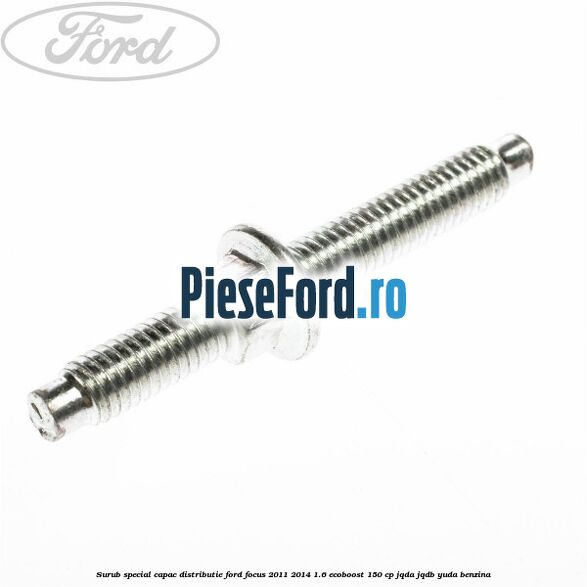 Surub special capac distributie Ford Focus 2011-2014 1.6 EcoBoost 150 cp JQDA, JQDB, YUDA benzina