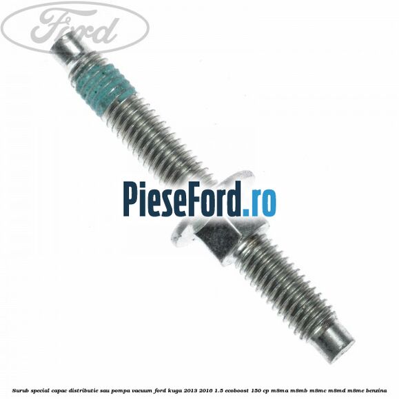 Surub special capac distributie sau pompa vacuum Ford Kuga 2013-2016 1.5 EcoBoost 150 cp Surub special capac distributie sau pompa vacuum Ford Kuga 2013-2016 1.5 EcoBoost 150 cp M8MA, M8MB, M8MC, M8MD, M8ME benzina