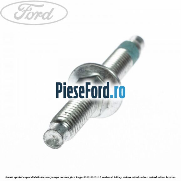 Surub special capac distributie sau pompa vacuum Ford Kuga 2013-2016 1.5 EcoBoost 150 cp Surub special capac distributie sau pompa vacuum Ford Kuga 2013-2016 1.5 EcoBoost 150 cp M8MA, M8MB, M8MC, M8MD, M8ME benzina