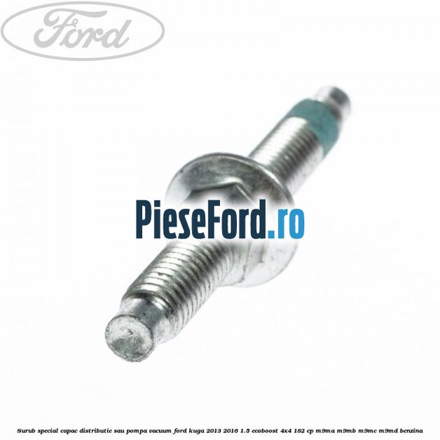 Surub special capac distributie sau pompa vacuum Ford Kuga 2013-2016 1.5 EcoBoost 4x4 182 cp M9MA, M9MB, M9MC, M9MD benzina