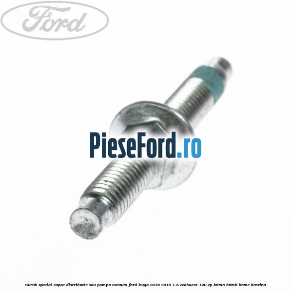 Surub special capac distributie sau pompa vacuum Ford Kuga 2016-2018 1.5 EcoBoost 120 cp BNMA, BNMB, BNMC benzina