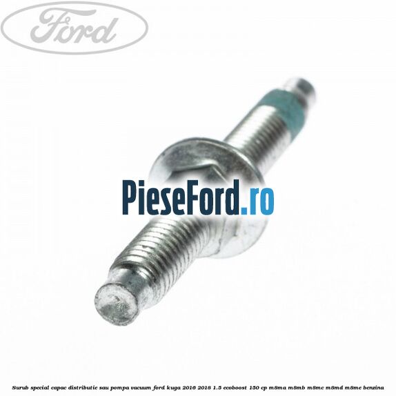 Surub special capac distributie sau pompa vacuum Ford Kuga 2016-2018 1.5 EcoBoost 150 cp M8MA, M8MB, M8MC, M8MD, M8ME benzina