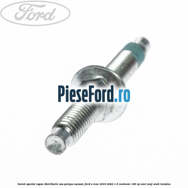 Surub special capac distributie sau pompa vacuum Ford S-Max 2015-2023 1.5 EcoBoost 160 cp UNCI, UNCJ, UNCK benzina
