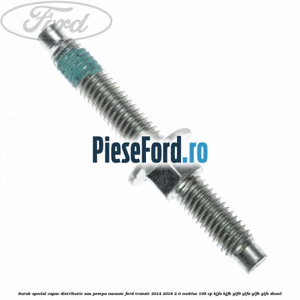 Surub special capac distributie sau pompa vacuum Ford Transit 2014-2018 2.0 EcoBlue 105 cp BJFA, BJFB, YLF6, YLFA, YLFB, YLFS diesel