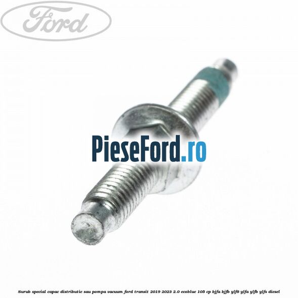 Surub special capac distributie sau pompa vacuum Ford Transit 2019-2023 2.0 EcoBlue 105 cp BJFA, BJFB, YLF6, YLFA, YLFB, YLFS diesel