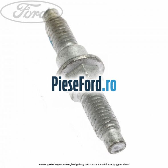 Surub special capac motor Ford Galaxy 2007-2014 1.8 TDCi 125 cp QYWA diesel