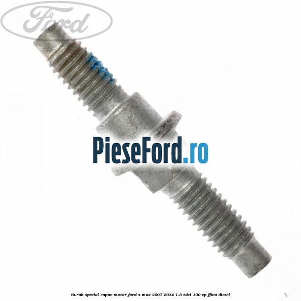 Surub special capac motor Ford S-Max 2007-2014 1.8 TDCi 100 cp Surub special capac motor Ford S-Max 2007-2014 1.8 TDCi 100 cp FFWA diesel