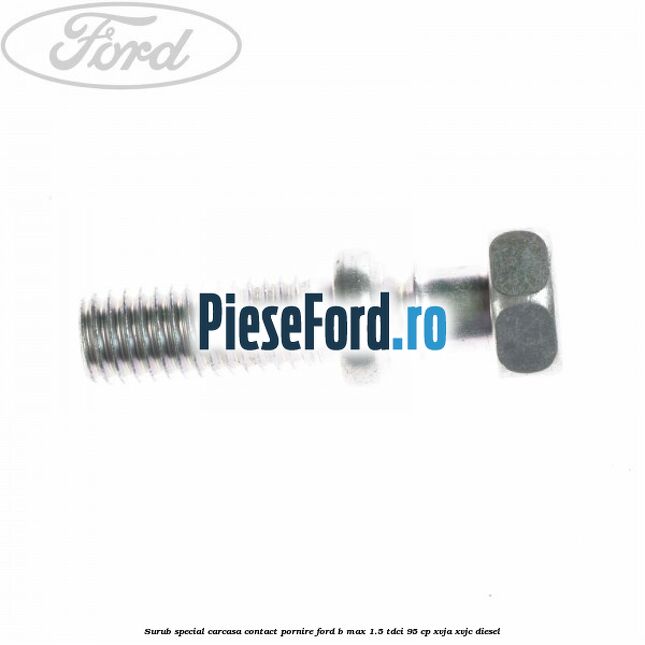 Surub special carcasa contact pornire Ford B-Max 1.5 TDCi 95 cp XVJA, XVJC diesel