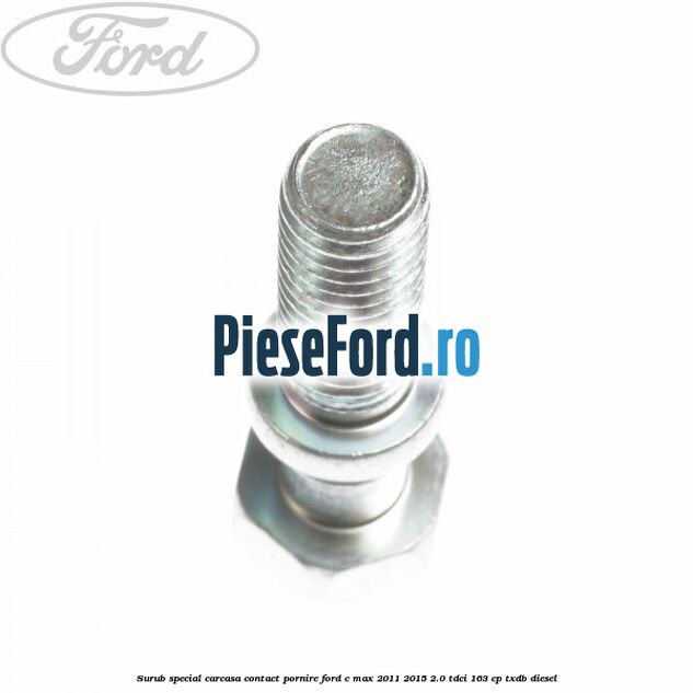 Surub special carcasa contact pornire Ford C-Max 2011-2015 2.0 TDCi 163 cp Surub special carcasa contact pornire Ford C-Max 2011-2015 2.0 TDCi 163 cp TXDB diesel