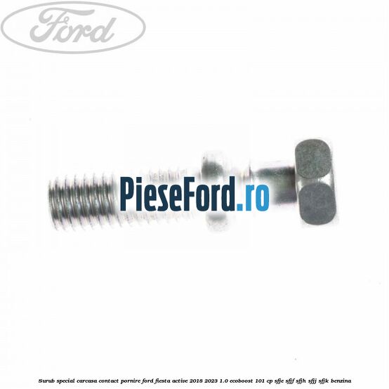 Surub special carcasa contact pornire Ford Fiesta Active 2018-2023 1.0 EcoBoost 101 cp SFJE, SFJF, SFJH, SFJJ, SFJK benzina
