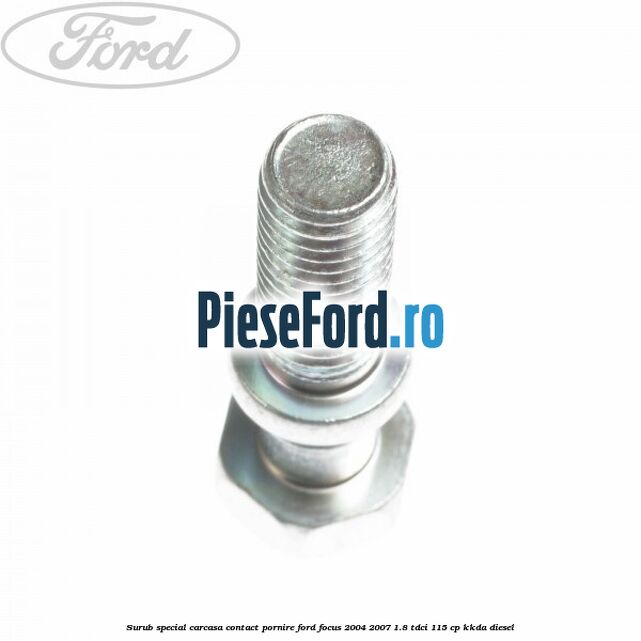 Surub special carcasa contact pornire Ford Focus 2004-2007 1.8 TDCi 115 cp Surub special carcasa contact pornire Ford Focus 2004-2007 1.8 TDCi 115 cp KKDA diesel