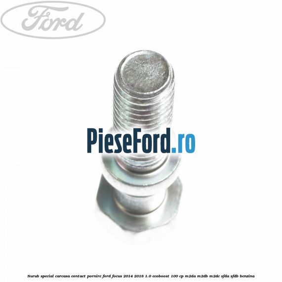 Surub special carcasa contact pornire Ford Focus 2014-2018 1.0 EcoBoost 100 cp M2DA, M2DB, M2DC, SFDA, SFDB benzina