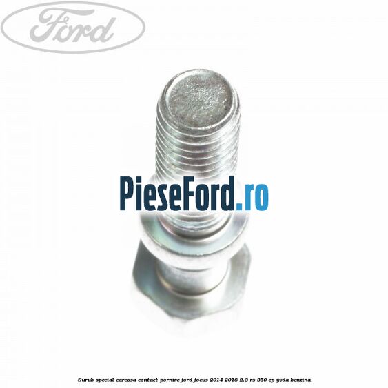 Surub special carcasa contact pornire Ford Focus 2014-2018 2.3 RS 350 cp YVDA benzina