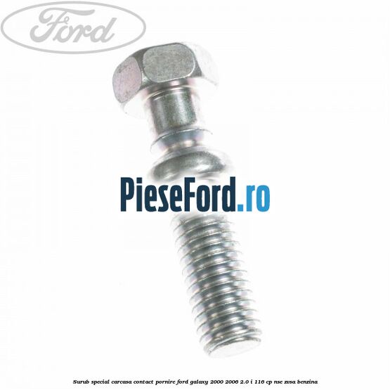 Surub special carcasa contact pornire Ford Galaxy 2000-2006 2.0 i 116 cp NSE, ZVSA benzina