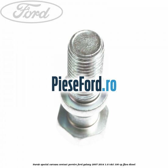 Surub special carcasa contact pornire Ford Galaxy 2007-2014 1.8 TDCi 100 cp FFWA diesel
