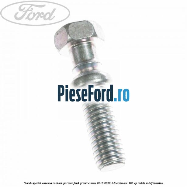 Surub special carcasa contact pornire Ford Grand C-Max 2016-2020 1.5 EcoBoost 150 cp M8DB, M8DF benzina