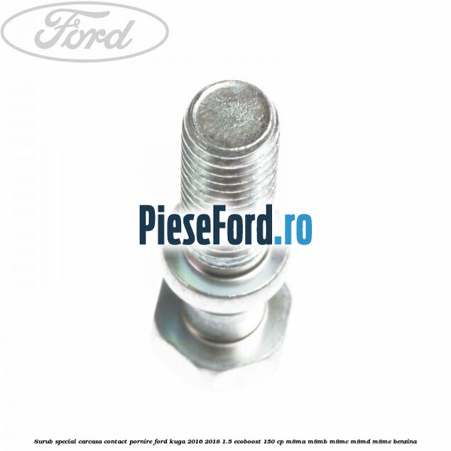 Surub special carcasa contact pornire Ford Kuga 2016-2018 1.5 EcoBoost 150 cp M8MA, M8MB, M8MC, M8MD, M8ME benzina