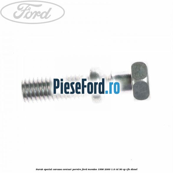 Surub special carcasa contact pornire Ford Mondeo 1996-2000 1.8 TD 90 cp RFN diesel