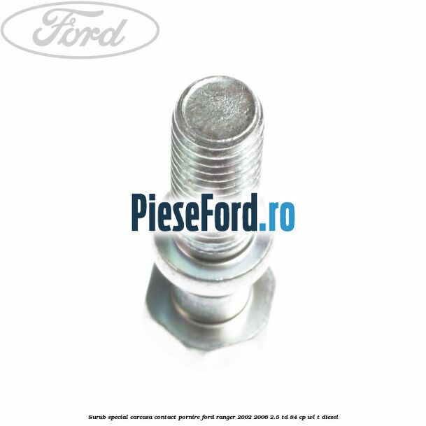 Surub special carcasa contact pornire Ford Ranger 2002-2006 2.5 TD 84 cp WL-T diesel