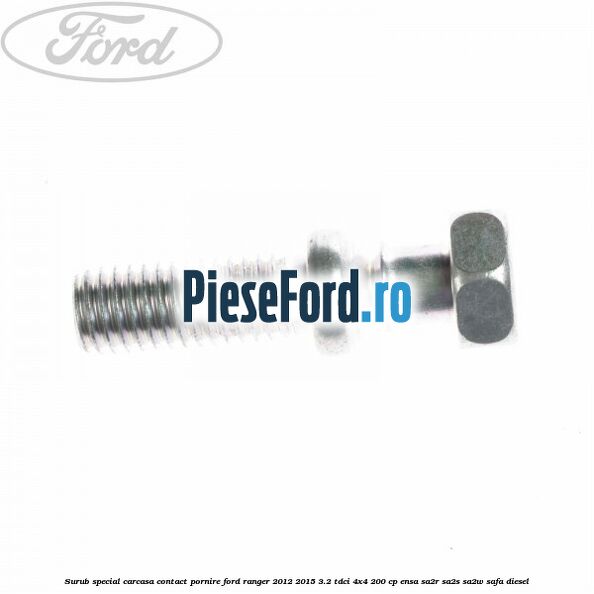 Surub special carcasa contact pornire Ford Ranger 2012-2015 3.2 TDCi 4x4 200 cp ENSA, SA2R, SA2S, SA2W, SAFA diesel