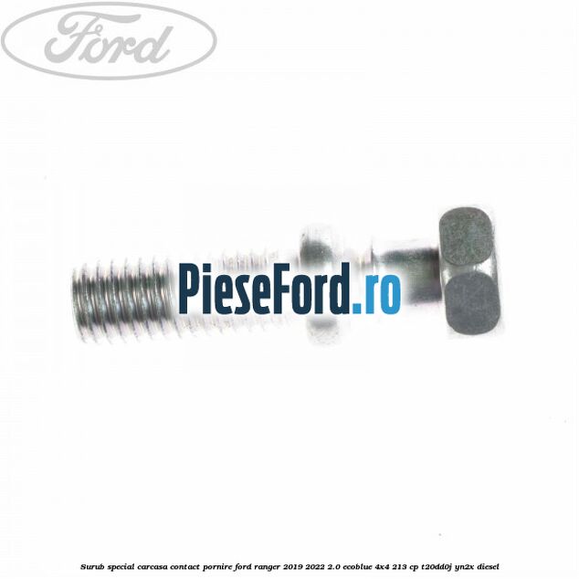 Surub special carcasa contact pornire Ford Ranger 2019-2022 2.0 EcoBlue 4x4 213 cp Surub special carcasa contact pornire Ford Ranger 2019-2022 2.0 EcoBlue 4x4 213 cp T20DD0J, YN2X diesel
