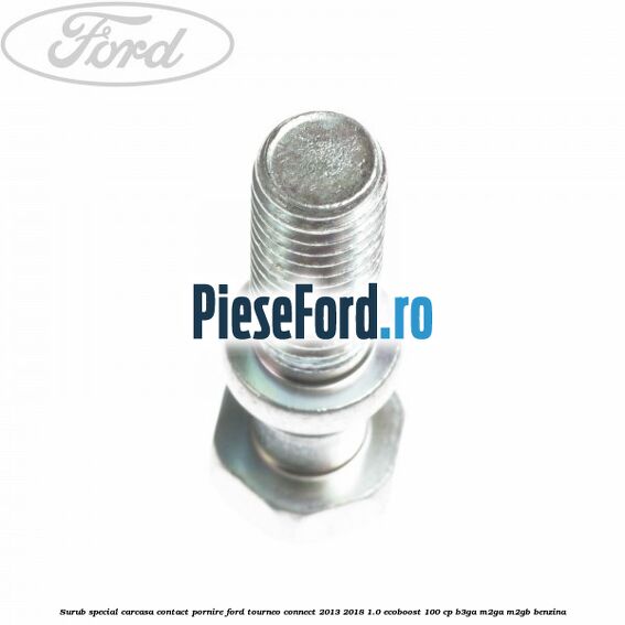 Surub special carcasa contact pornire Ford Tourneo Connect 2013-2018 1.0 EcoBoost 100 cp Surub special carcasa contact pornire Ford Tourneo Connect 2013-2018 1.0 EcoBoost 100 cp B3GA, M2GA, M2GB benzina