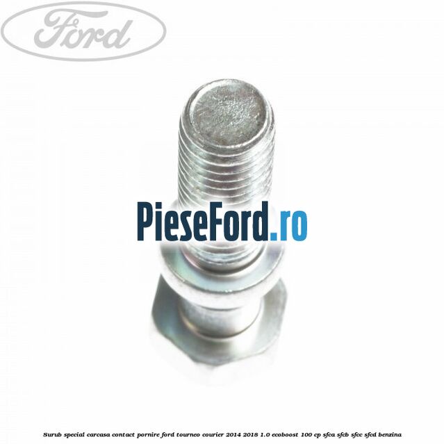 Surub special carcasa contact pornire Ford Tourneo Courier 2014-2018 1.0 EcoBoost 100 cp SFCA, SFCB, SFCC, SFCD benzina