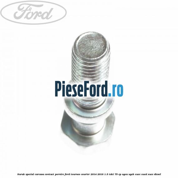 Surub special carcasa contact pornire Ford Tourneo Courier 2014-2018 1.5 TDCi 75 cp UGCA, UGCB, XUCC, XUCD, XUCE diesel