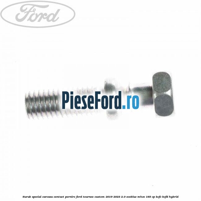 Surub special carcasa contact pornire Ford Tourneo Custom 2019-2023 2.0 EcoBlue mHEV 185 cp BCFC, BCFD Hybrid