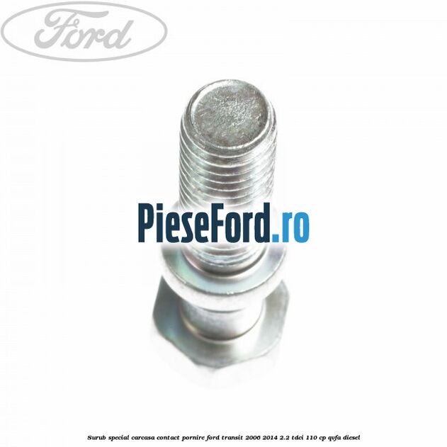 Surub special carcasa contact pornire Ford Transit 2006-2014 2.2 TDCi 110 cp Surub special carcasa contact pornire Ford Transit 2006-2014 2.2 TDCi 110 cp QVFA diesel