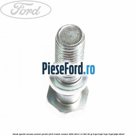 Surub special carcasa contact pornire Ford Transit Connect 2002-2014 1.8 TDCi 90 cp HCPA, HCPB, HCPC, HCPD, P9PA diesel