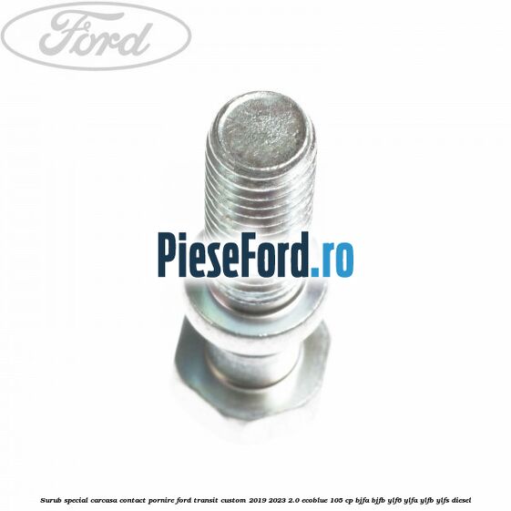 Surub special carcasa contact pornire Ford Transit Custom 2019-2023 2.0 EcoBlue 105 cp BJFA, BJFB, YLF6, YLFA, YLFB, YLFS diesel