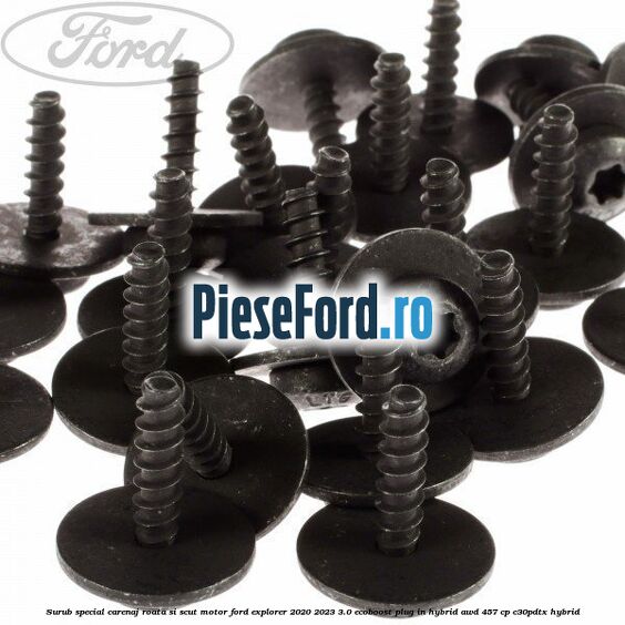 Surub special carenaj roata si scut motor Ford Explorer 2020-2023 3.0 EcoBoost Plug-in Hybrid AWD 457 cp C30PDTX hybrid