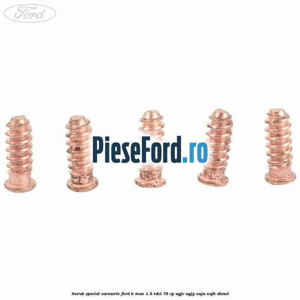 Surub special caroserie Ford B-Max 1.5 TDCi 75 cp UGJC, UGJG, XUJA, XUJB diesel