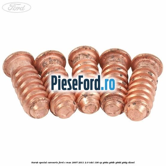 Surub special caroserie Ford C-Max 2007-2011 2.0 TDCi 136 cp G6DA, G6DB, G6DD, G6DG diesel
