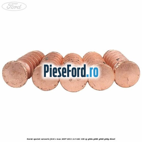 Surub special caroserie Ford C-Max 2007-2011 2.0 TDCi 136 cp G6DA, G6DB, G6DD, G6DG diesel