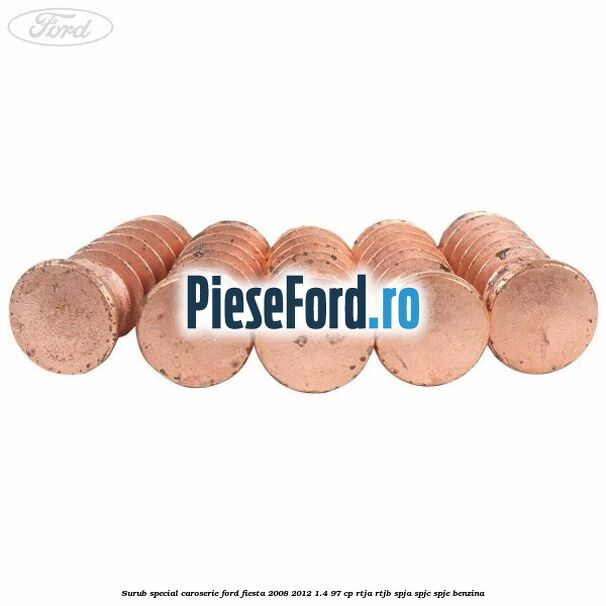 Surub special caroserie Ford Fiesta 2008-2012 1.4 97 cp RTJA, RTJB, SPJA, SPJC, SPJE benzina