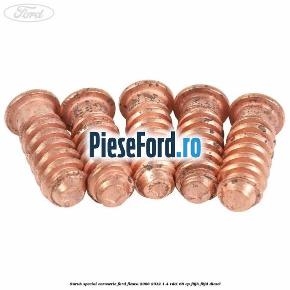 Surub special caroserie Ford Fiesta 2008-2012 1.4 TDCi 68 cp Surub special caroserie Ford Fiesta 2008-2012 1.4 TDCi 68 cp F6JB, F6JD diesel