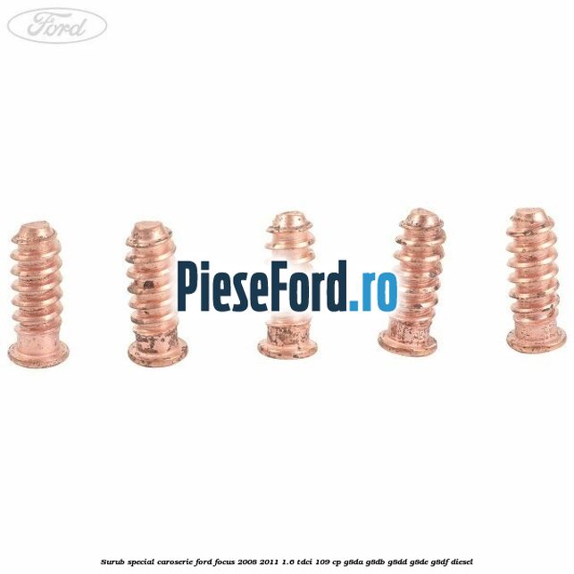 Surub special caroserie Ford Focus 2008-2011 1.6 TDCi 109 cp Surub special caroserie Ford Focus 2008-2011 1.6 TDCi 109 cp G8DA, G8DB, G8DD, G8DE, G8DF diesel