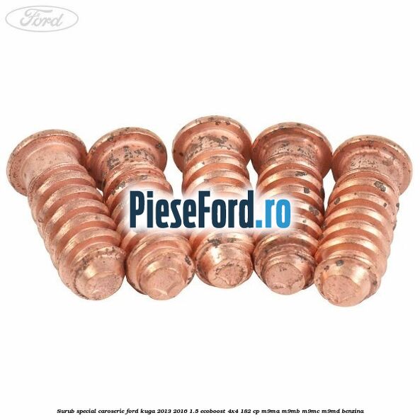 Surub special caroserie Ford Kuga 2013-2016 1.5 EcoBoost 4x4 182 cp M9MA, M9MB, M9MC, M9MD benzina