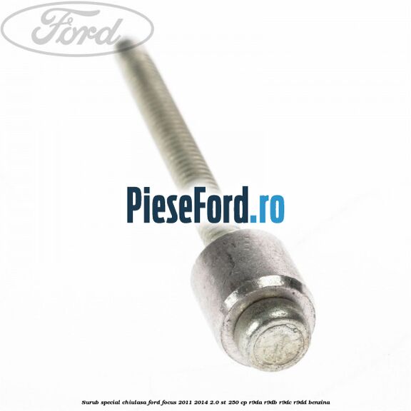 Surub special chiulasa Ford Focus 2011-2014 2.0 ST 250 cp R9DA, R9DB, R9DC, R9DD benzina