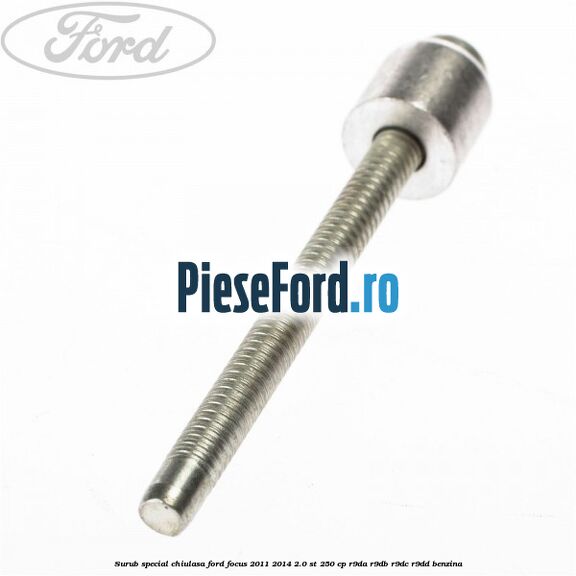 Surub special chiulasa Ford Focus 2011-2014 2.0 ST 250 cp R9DA, R9DB, R9DC, R9DD benzina