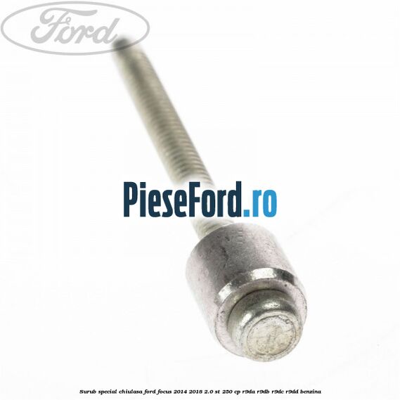 Surub special chiulasa Ford Focus 2014-2018 2.0 ST 250 cp Surub special chiulasa Ford Focus 2014-2018 2.0 ST 250 cp R9DA, R9DB, R9DC, R9DD benzina