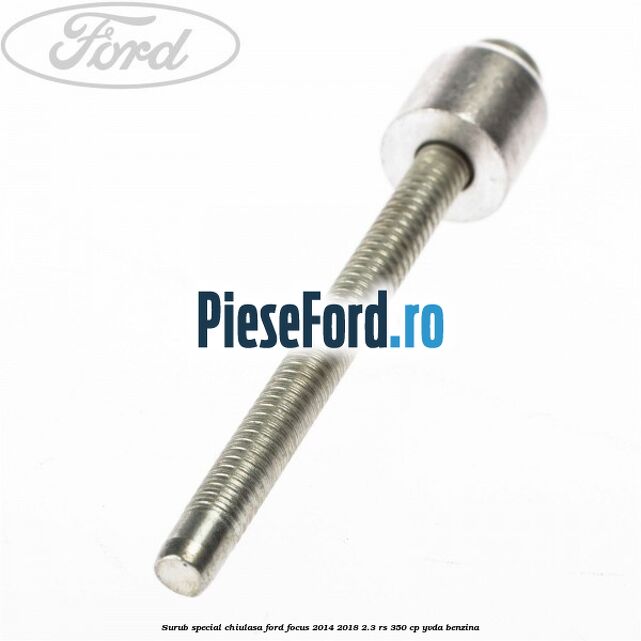 Surub special chiulasa Ford Focus 2014-2018 2.3 RS 350 cp YVDA benzina