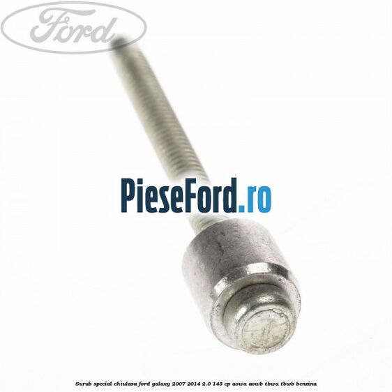 Surub special chiulasa Ford Galaxy 2007-2014 2.0 145 cp AOWA, AOWB, TBWA, TBWB benzina