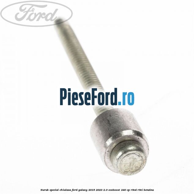 Surub special chiulasa Ford Galaxy 2015-2023 2.0 EcoBoost 240 cp R9CD, R9CI benzina