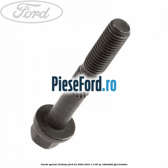 Surub special chiulasa Ford Ka 2009-2016 1.2 69 cp 169A4000, FP4 benzina