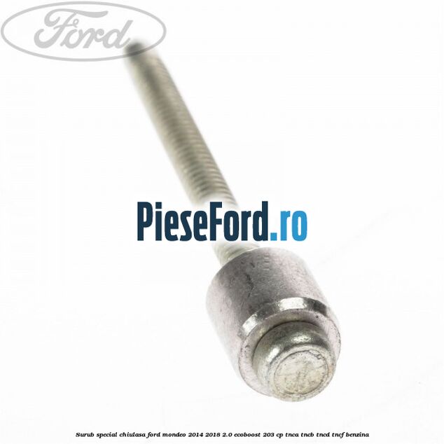 Surub special chiulasa Ford Mondeo 2014-2018 2.0 EcoBoost 203 cp TNCA, TNCB, TNCD, TNCF benzina
