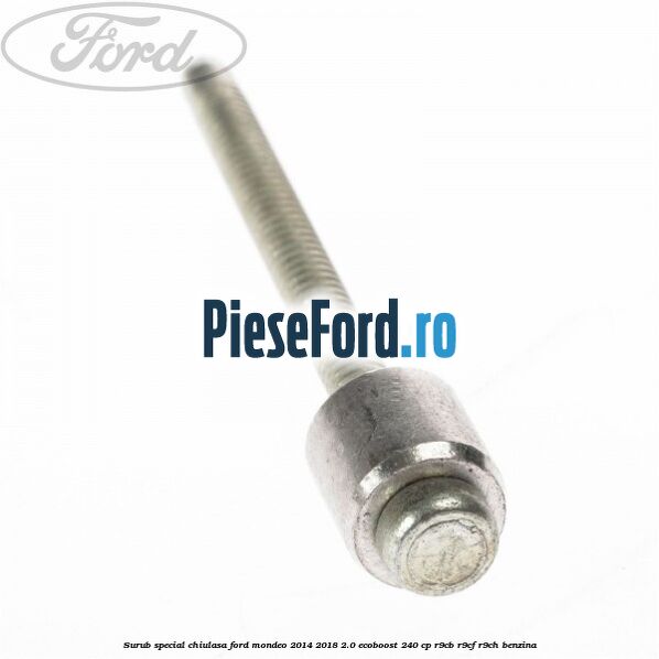 Surub special chiulasa Ford Mondeo 2014-2018 2.0 EcoBoost 240 cp R9CB, R9CF, R9CH benzina